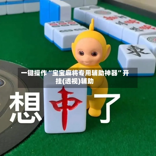 一键操作“宝宝麻将专用辅助神器”开挂(透视)辅助-第1张图片