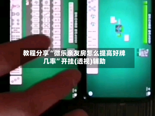 教程分享“微乐亲友房怎么提高好牌几率”开挂(透视)辅助-第1张图片