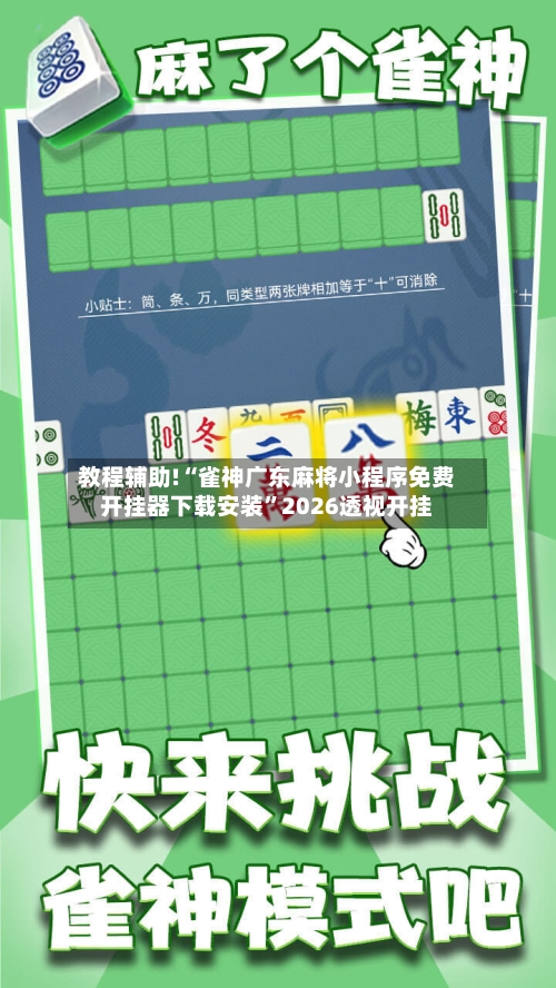 教程辅助!“雀神广东麻将小程序免费开挂器下载安装”2026透视开挂-第1张图片