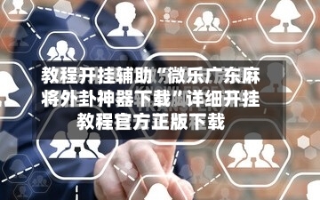 教程开挂辅助“微乐广东麻将外卦神器下载”详细开挂教程官方正版下载-第1张图片