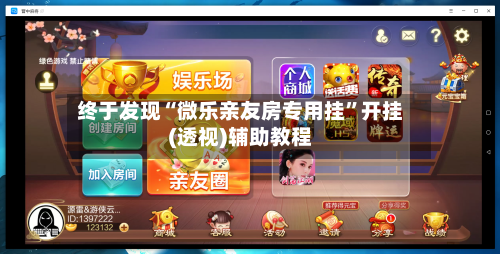 终于发现“微乐亲友房专用挂”开挂(透视)辅助教程-第1张图片