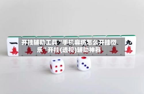 开挂辅助工具“手机麻将怎么开挂微乐”开挂(透视)辅助神器-第1张图片