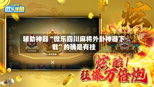 辅助神器“微乐四川麻将外卦神器下载”的确是有挂-第1张图片