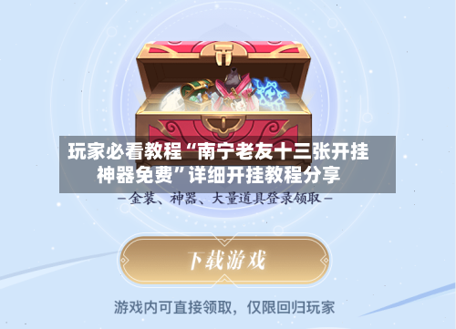 玩家必看教程“南宁老友十三张开挂神器免费”详细开挂教程分享-第1张图片