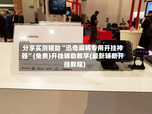 分享实测辅助“迅奇麻将专用开挂神器”(免费)开挂辅助教学(最新辅助开挂教程)-第1张图片