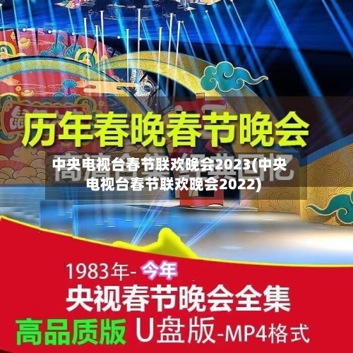 中央电视台春节联欢晚会2023(中央电视台春节联欢晚会2022)-第1张图片