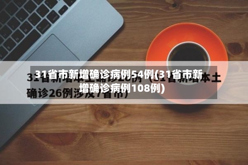 31省市新增确诊病例54例(31省市新增确诊病例108例)-第1张图片