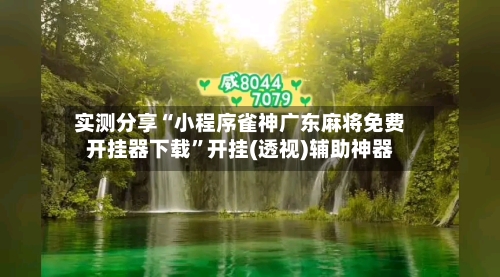 实测分享“小程序雀神广东麻将免费开挂器下载”开挂(透视)辅助神器-第1张图片