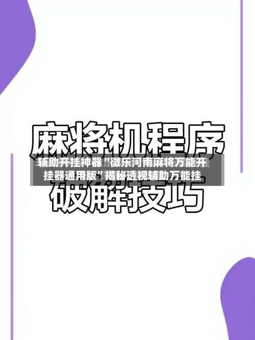 辅助开挂神器“微乐河南麻将万能开挂器通用版”揭秘透视辅助万能挂-第1张图片