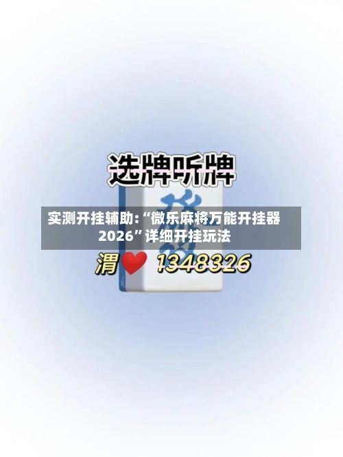 实测开挂辅助:“微乐麻将万能开挂器2026	”详细开挂玩法-第1张图片