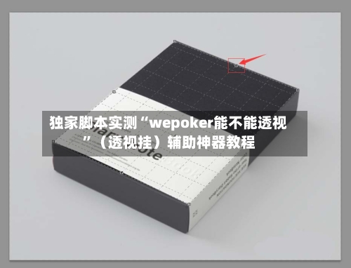 独家脚本实测“wepoker能不能透视”（透视挂）辅助神器教程-第1张图片