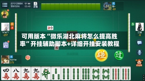 可用版本“微乐湖北麻将怎么提高胜率	”开挂辅助脚本+详细开挂安装教程-第1张图片