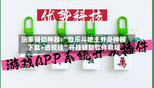 玩家辅助神器:“微乐斗地主外卦神器下载+透视挂”开挂辅助软件教程-第1张图片