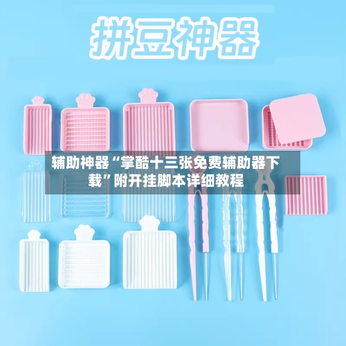 辅助神器“掌酷十三张免费辅助器下载	”附开挂脚本详细教程-第1张图片