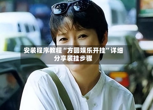 安装程序教程“方圆娱乐开挂”详细分享装挂步骤-第1张图片