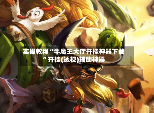 实操教程“牛魔王大厅开挂神器下载”开挂(透视)辅助神器-第1张图片