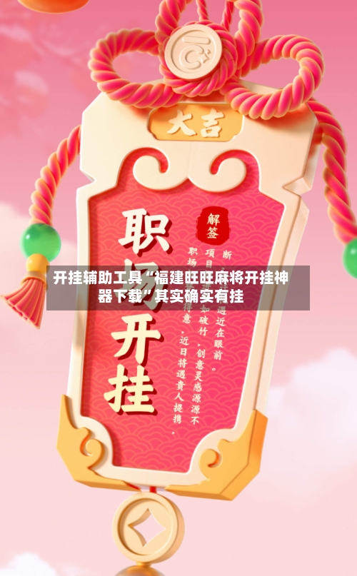 开挂辅助工具“福建旺旺麻将开挂神器下载”其实确实有挂-第1张图片