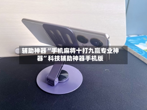 辅助神器“手机麻将十打九赢专业神器”科技辅助神器手机版-第1张图片