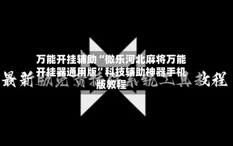 万能开挂辅助“微乐河北麻将万能开挂器通用版”科技辅助神器手机版教程-第1张图片