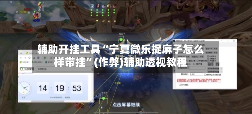 辅助开挂工具“宁夏微乐捉麻子怎么样带挂”(作弊)辅助透视教程-第1张图片