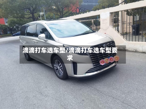 滴滴打车选车型/滴滴打车选车型要求-第1张图片