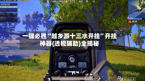 一键必胜“越乡游十三水开挂”开挂神器{透视辅助}全揭秘-第1张图片