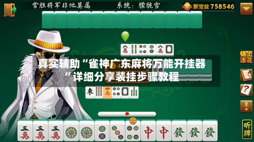 真实辅助“雀神广东麻将万能开挂器”详细分享装挂步骤教程-第1张图片