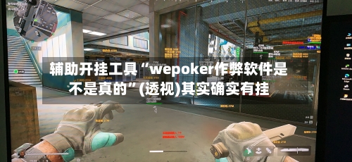 辅助开挂工具“wepoker作弊软件是不是真的	”(透视)其实确实有挂-第1张图片