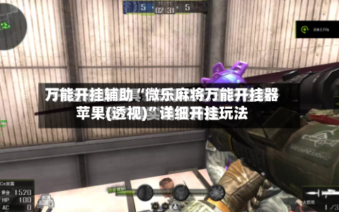 万能开挂辅助“微乐麻将万能开挂器苹果(透视)	”详细开挂玩法-第1张图片