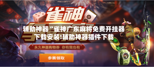 辅助神器“雀神广东麻将免费开挂器下载安装!辅助神器插件下载-第1张图片