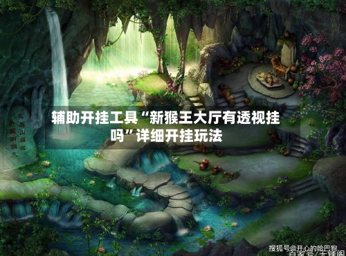 辅助开挂工具“新猴王大厅有透视挂吗”详细开挂玩法-第1张图片