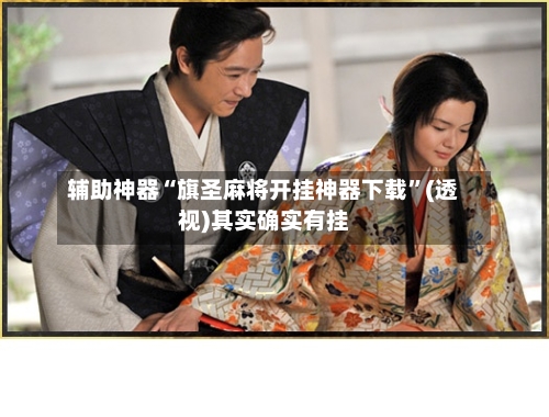 辅助神器“旗圣麻将开挂神器下载”(透视)其实确实有挂-第1张图片