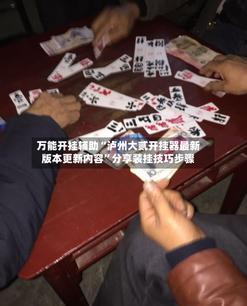 万能开挂辅助“泸州大贰开挂器最新版本更新内容	”分享装挂技巧步骤-第1张图片