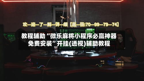 教程辅助“微乐麻将小程序必赢神器免费安装”开挂(透视)辅助教程-第1张图片