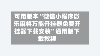 可用版本“微信小程序微乐麻将万能开挂器免费开挂器下载安装”通用版下载教程-第1张图片