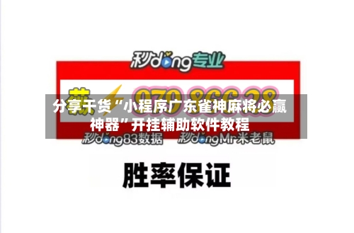 分享干货“小程序广东雀神麻将必赢神器	”开挂辅助软件教程-第1张图片