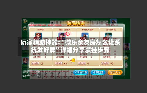 玩家辅助神器:“微乐亲友房怎么让系统发好牌”详细分享装挂步骤-第1张图片