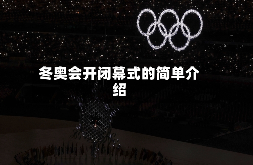 冬奥会开闭幕式的简单介绍-第1张图片