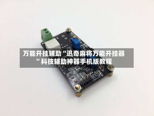 万能开挂辅助“迅奇麻将万能开挂器”科技辅助神器手机版教程-第1张图片