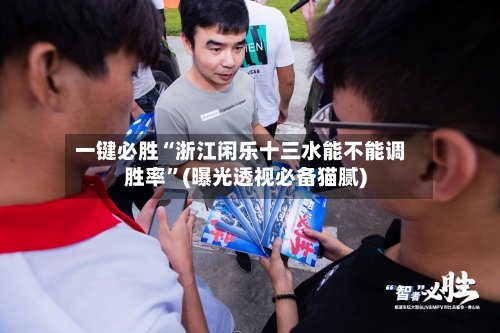 一键必胜“浙江闲乐十三水能不能调胜率	”(曝光透视必备猫腻)-第1张图片