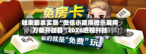 独家脚本实测“微信小程序微乐麻将万能开挂器”2026透视开挂-第1张图片
