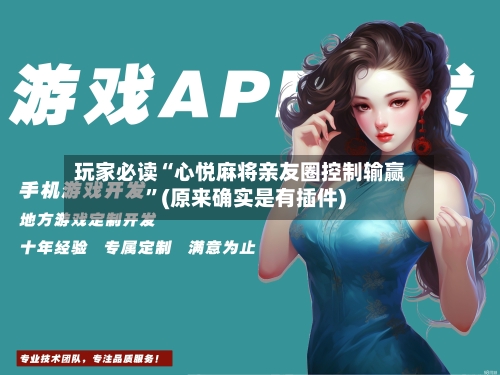 玩家必读“心悦麻将亲友圈控制输赢	”(原来确实是有插件)-第1张图片