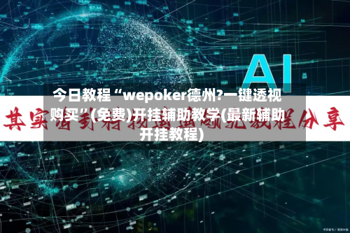 今日教程“wepoker德州?一键透视购买”(免费)开挂辅助教学(最新辅助开挂教程)-第1张图片