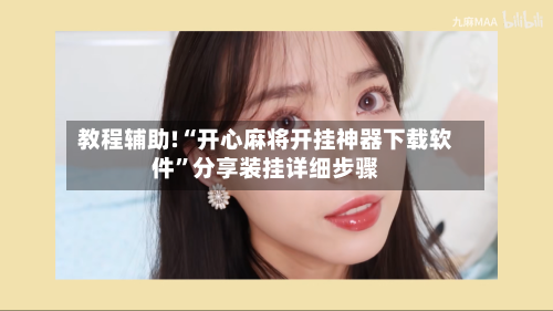 教程辅助!“开心麻将开挂神器下载软件	”分享装挂详细步骤-第1张图片