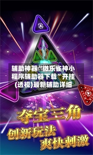 辅助神器“微乐雀神小程序辅助器下载	”开挂(透视)最新辅助详细-第1张图片