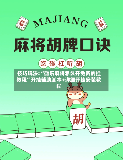 技巧玩法:“微乐麻将怎么开免费的挂教程”开挂辅助脚本+详细开挂安装教程-第1张图片