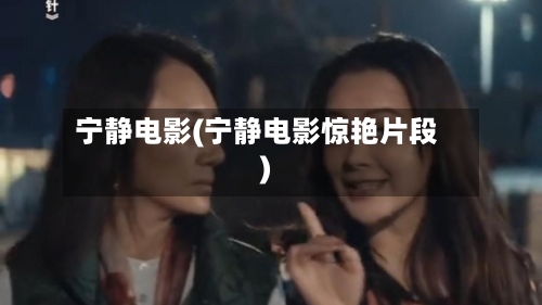 宁静电影(宁静电影惊艳片段)-第1张图片