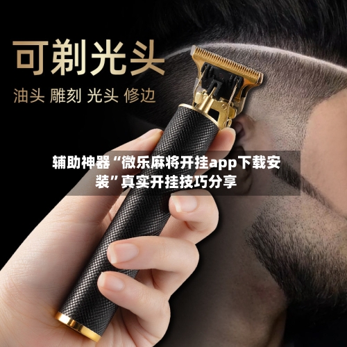 辅助神器“微乐麻将开挂app下载安装”真实开挂技巧分享-第1张图片