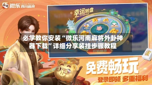 必学教你安装“微乐河南麻将外卦神器下载	”详细分享装挂步骤教程-第1张图片