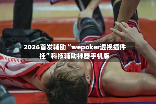2026首发辅助“wepoker透视插件挂”科技辅助神器手机版-第1张图片